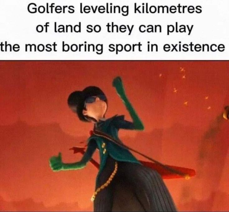 Oncler meme that reads 'Golfers leveling kilometers of land to play the most boring sport in existance'
